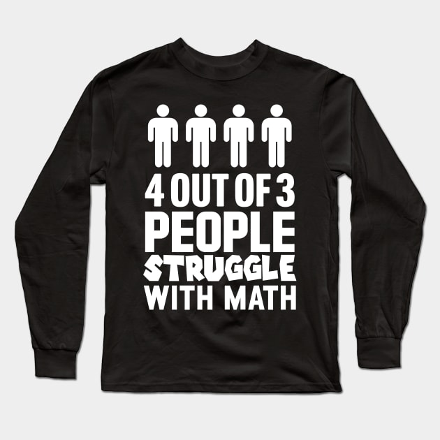 4 Out Of 3 People Struggle With Math Long Sleeve T-Shirt by TextTees